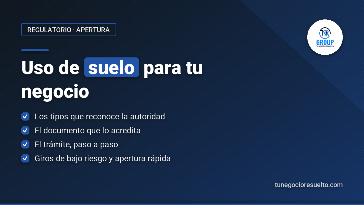 Puntos clave del uso de suelo: tipos que reconoce la autoridad, documento que lo acredita, trámite paso a paso y giros de bajo riesgo