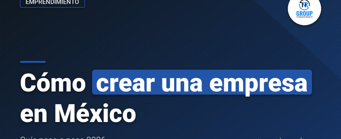 Cómo Crear una Empresa en México: Guía Paso a Paso 2026