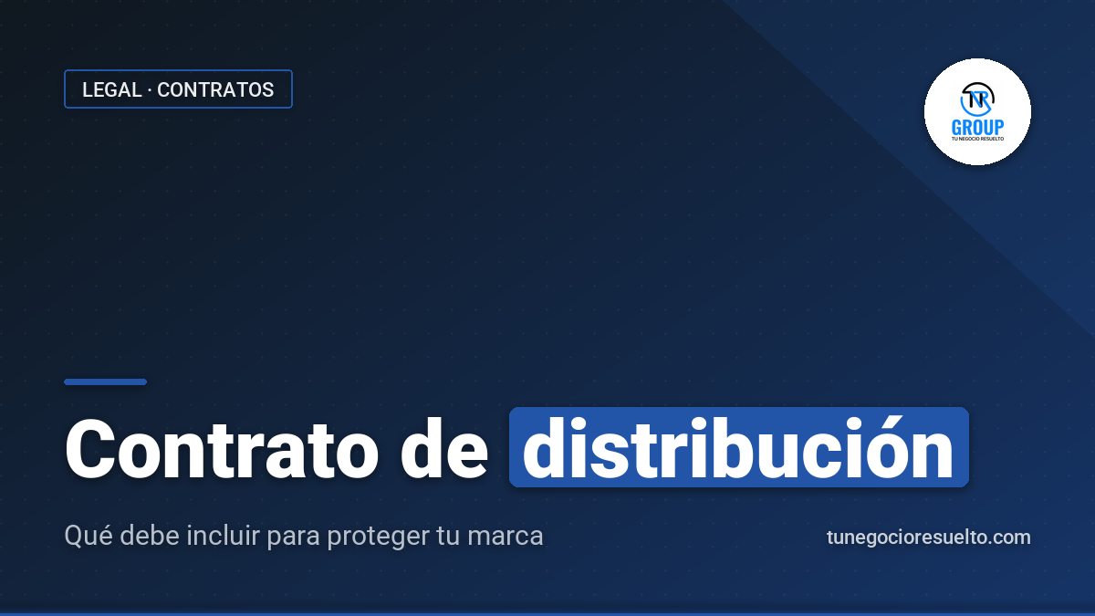Contrato de Distribución: Qué Debe Incluir para Proteger tu Marca
