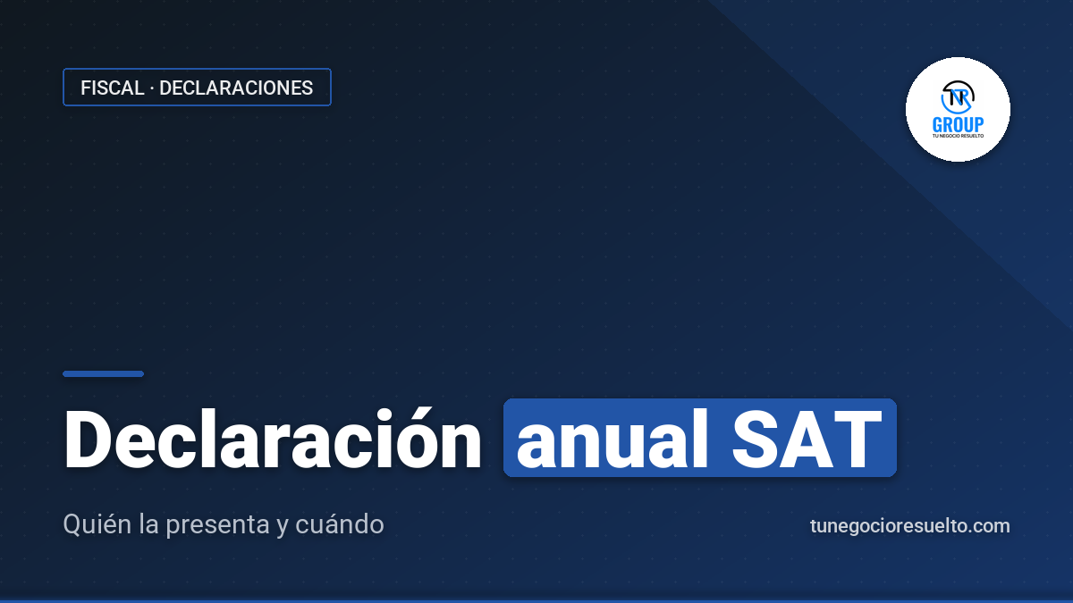 Declaración Anual SAT: quién debe presentarla, plazo de abril y saldo a favor